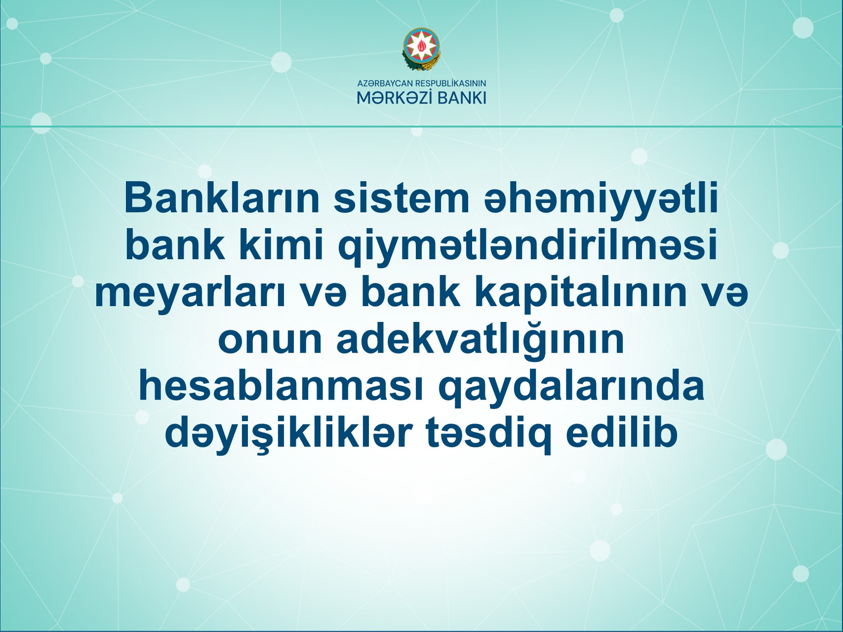 Bankların sistem əhəmiyyətli bank kimi qiymətləndirilməsi meyarları və bank kapitalının və onun adekvatlığının hesablanması qaydalarında dəyişikliklər təsdiq edilib