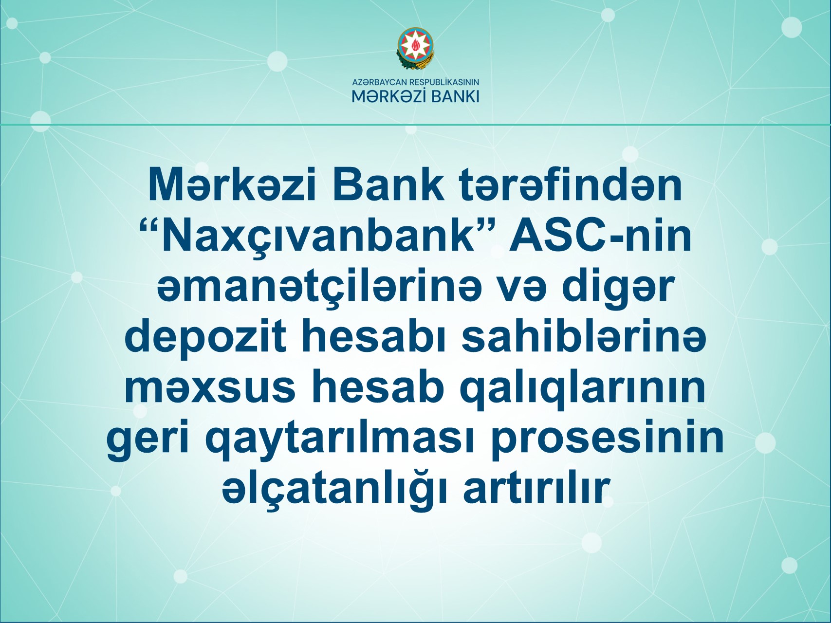 Mərkəzi Bank tərəfindən “Naxçıvanbank” ASC-nin əmanətçilərinə və digər depozit hesabı sahiblərinə məxsus hesab qalıqlarının geri qaytarılması prosesinin əlçatanlığı artırılır