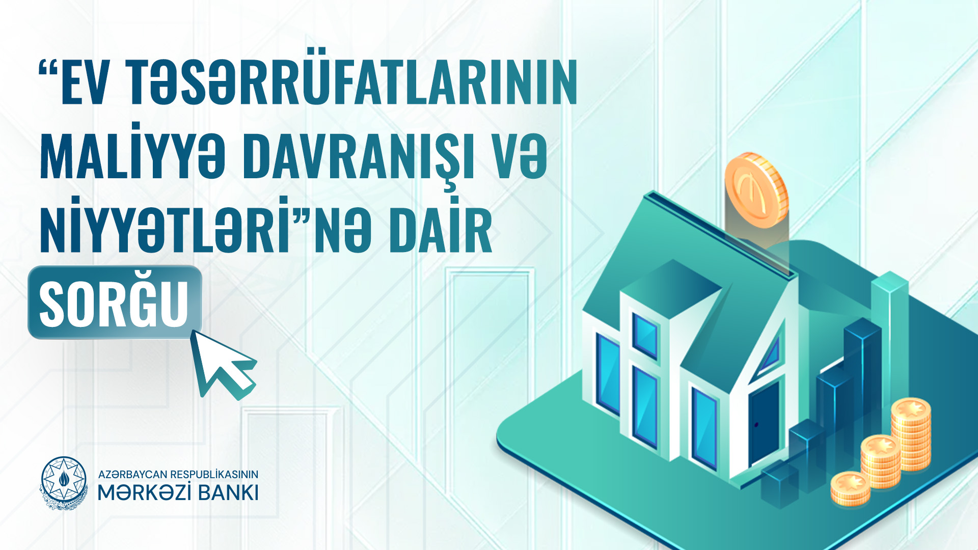 Mərkəzi Bank tərəfindən cari ilin II rübü üzrə “Ev təsərrüfatlarının maliyyə davranışı və niyyətləri” sorğusu keçirilir