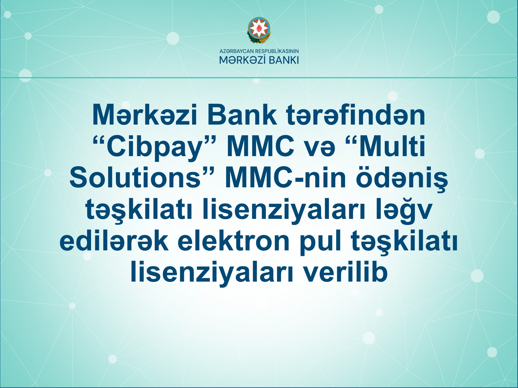 Mərkəzi Bank tərəfindən “Cibpay” MMC və “Multi Solutions” MMC-nin ödəniş təşkilatı lisenziyaları ləğv edilərək elektron pul təşkilatı lisenziyaları verilib
